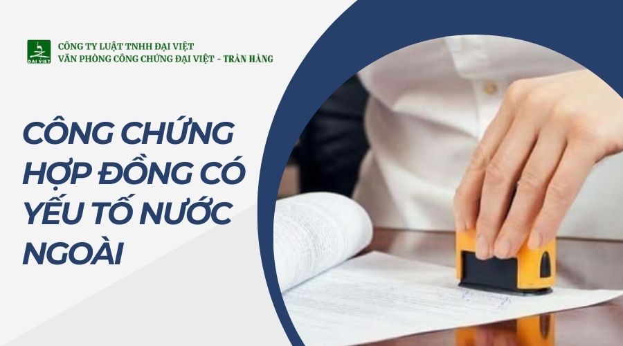 Công chứng hợp đồng có yếu tố nước ngoài