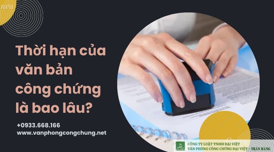 Thời hạn của văn bản công chứng là bao lâu