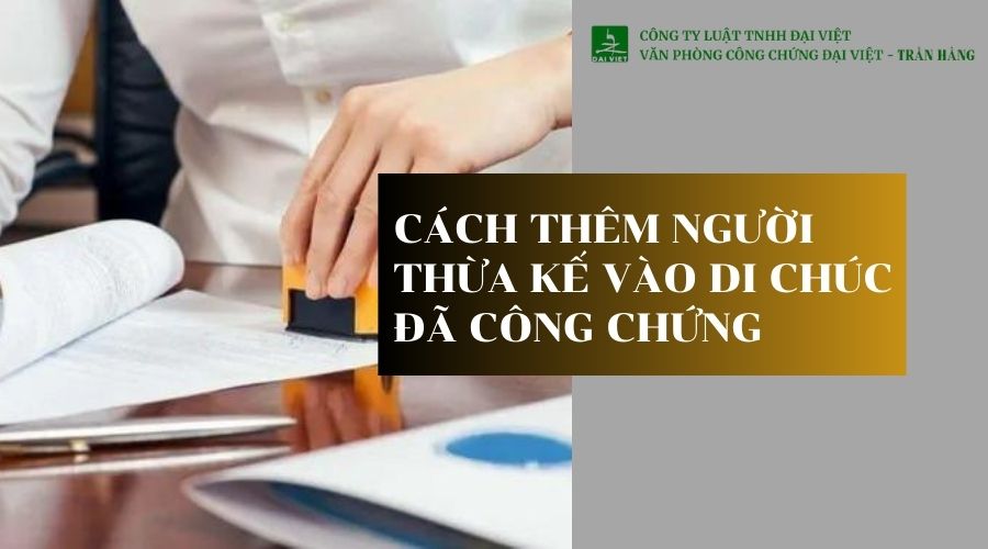 Cách thêm người thừa kế vào di chúc đã công chứng