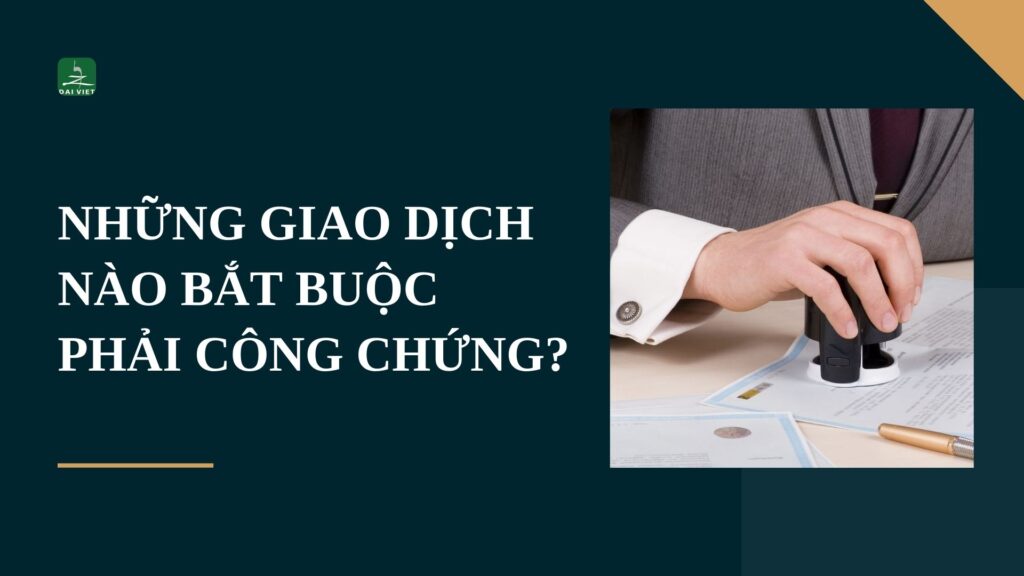 Những giao dịch nào bắt buộc phải công chứng?