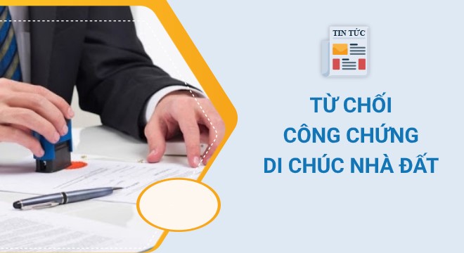 Các trường hợp bị từ chối công chứng di chúc nhà đất