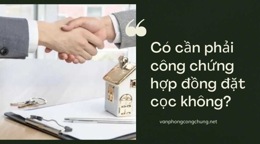 Có cần phải công chứng hợp đồng đặt cọc không?