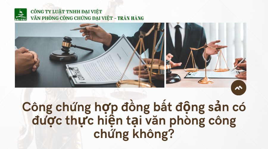 Công chứng hợp đồng bất động sản có được thực hiện tại văn phòng công chứng không