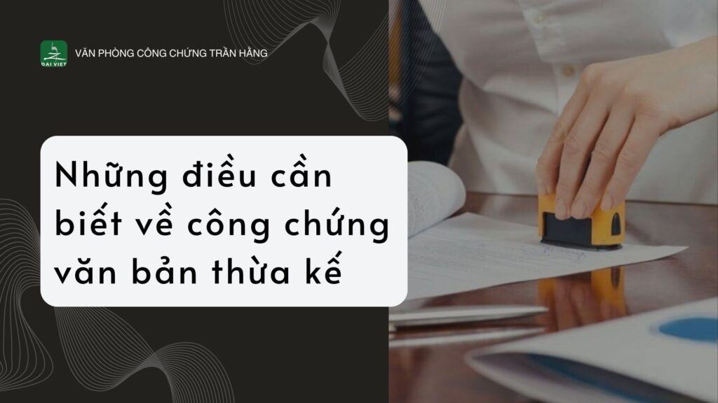 Những điều cần biết về công chứng văn bản thừa kế