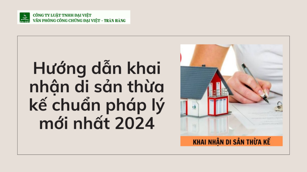 Hướng dẫn khai nhận di sản thừa kế chuẩn pháp lý mới nhất 2024