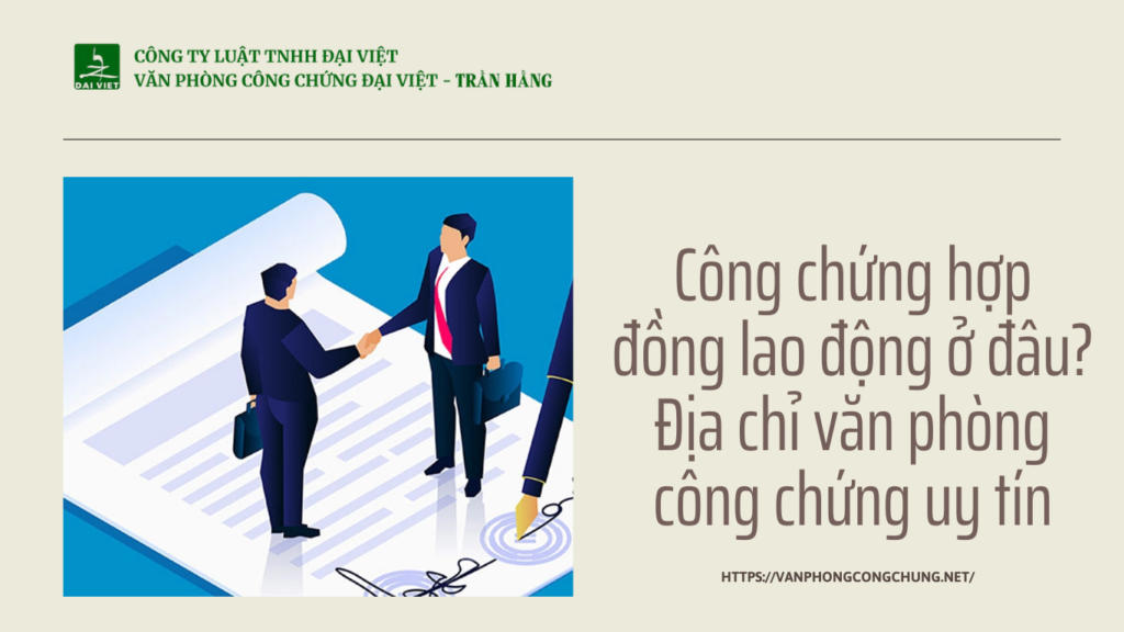 Công chứng hợp đồng lao động ở đâu Địa chỉ văn phòng công chứng uy tín