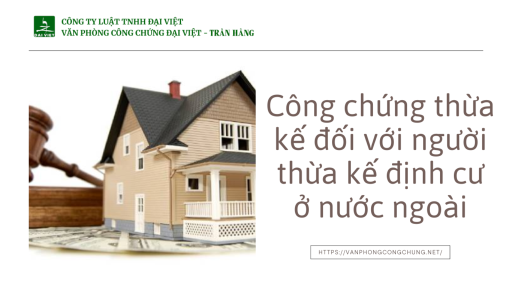 Công chứng thừa kế đối với người thừa kế định cư ở nước ngoài